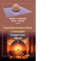 Singularitatea secolului al XXI-lea si viitorul global. O perspectiva asupra Marii Istorii (volumul I)