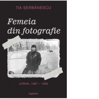 Femeia din fotografie. Jurnal 1987 - 1989