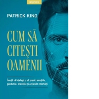 Cum sa citesti oamenii. Invata sa intelegi si sa prezici emotiile, gandurile, intentiile si actiunile celorlalti