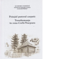 Peisajul pastoral carpatic. Transhumanta in zona Corbi-Nucsoara