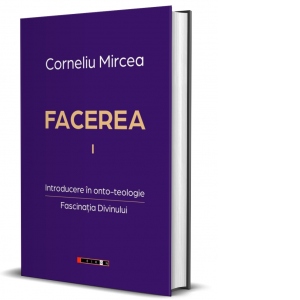 Facerea. Volumul I: Introducere in onto-teologie. Fascinatia divinului