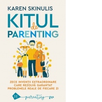 Kitul de parenting. Zece inventii extraordinare care rezolva garantat problemele reale de fiecare zi