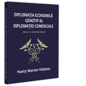 Diplomatia economica. Genotip al diplomatiei comerciale. Editia a II-a, revazuta si adaugita