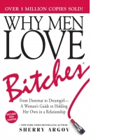 Why Men Love Bitches : From Doormat to Dreamgirl. A Woman's Guide to Holding Her Own in a Relationship