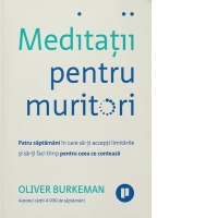 Meditatii pentru muritori. Patru saptamani in care sa-ti accepti limitarile si sa-ti faci timp pentru ceea ce conteaza