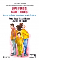 Copii furiosi, parinti furiosi. Cum sa intelegi si sa gestionezi furia in familia ta