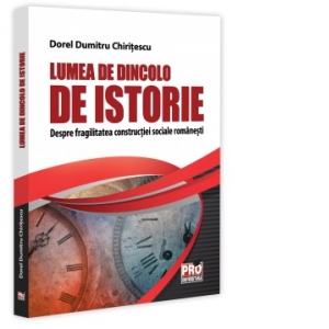 Lumea de dincolo de istorie. Despre fragilitatea constructiei sociale romanesti