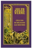 Cele 500 de milioane ale Begumei. Volumul 18. Biblioteca Jules Verne