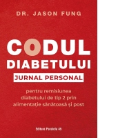 Codul diabetului. Jurnal personal pentru remisiunea diabetului de tip 2 prin alimentatie sanatoasa si post