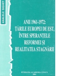 Anii 1961-1972 - Tarile Europei de Est intre sperantele reformei si realitatea stagnarii (Analele Sighet 9)