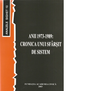 Anii 1973-1989 - Cronica unui sfarsit de sistem (Analele Sighet 10)