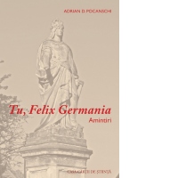 Tu, Felix Germania. Amintiri