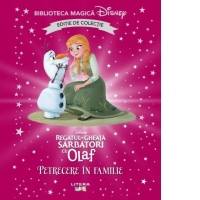 Regatul de gheata. Sarbatori cu Olaf. Petrecere in familie. Volumul 63. Disney. Biblioteca magica, editie de colectie