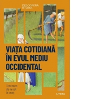 Viata cotidiana in Evul Mediu Occidental. Trecerea de la sat la oras. Volumul 47. Descopera istoria