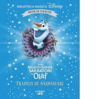 Regatul de gheata. Sarbatori cu Olaf. Traditii de sarbatoare. Volumul 64. Disney. Biblioteca magica, editie de colectie