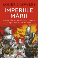 Imperiile marii. Asediul Maltei, batalia de la Lepanto si lupta pentru centrul lumii