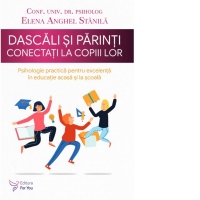Dascali si parinti conectati la copiii lor. Psihologie practica pentru excelenta in educatie acasa si la scoala