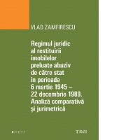 Regimul juridic al restituirii imobilelor preluate abuziv de catre stat in perioada 6 martie 1945 - 22 decembrie 1949. Analiza comparativa si jurimetrica