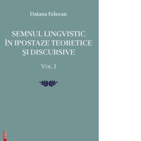 Semnul lingvistic in ipostaze teoretice si discursive. Volumul I