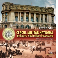 Cercul Militar National, institutie a elitei militare bucurestene. Editia a doua, revazuta si adaugita