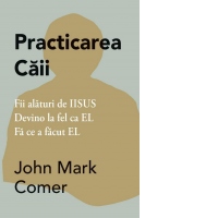 Practicarea Caii. Fii alaturi de IISUS. Devino la fel ca EL. Fa ce a facut EL