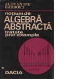 Notiuni de algebra abstracta tratate prin exemple