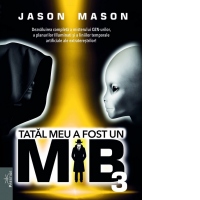 Tatal meu a fost un MIB. Volumul 3: Dezvaluirea completa a misterului OZN-urilor, a planurilor Illuminati si a liniilor temporale artificiale ale extraterestrilor!