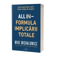 All In - Formula implicarii totale. Cum construiesc marii lideri echipe de neoprit