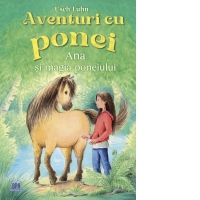 Aventuri cu ponei. Volumul 1: Ana si magia poneiului