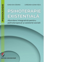 Psihoterapie existentiala. Abordare integrativa pentru psihoterapeuti si asistenti sociali