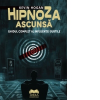 Hipnoza ascunsa. Ghidul complet al influentei subtile