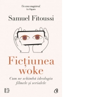 Fictiunea woke. Cum ne schimba ideologia filmele si serialele