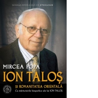 Ion Talos si romanitatea orientala. Cu marturisirile biografice ale lui Ion Talos