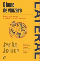 O lume de vanzare. Despre bani, putere si traderii resurselor planetare