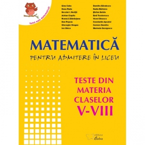 Matematica pentru admiterea in liceu. Teste din materia claselor V - VIII