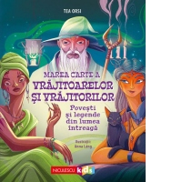 Marea carte a vrajitoarelor si vrajitorilor. Povesti si legende din lumea intreaga