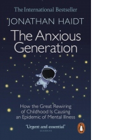 The Anxious Generation : How the Great Rewiring of Childhood Is Causing an Epidemic of Mental Illness