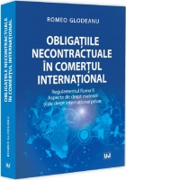 Obligatiile necontractuale in comertul international. Regulamentul Roma II. Aspecte de drept material si de drept international privat