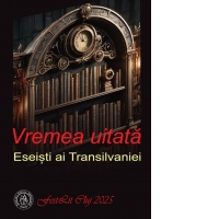 Vremea uitata. Eseisti ai Transilvaniei