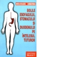 Bolile esofagului, stomacului si duodenului pe intelesul tuturor