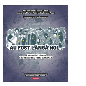 Au fost langa noi…  12 povestiri despre Holocaustul din Romania