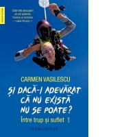 Si daca-i adevarat ca nu exista nu se poate? Intre trup si suflet