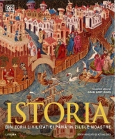 Istoria. Din zorii civilizatiei pana in zilele noastre. Ghid ilustrat complet (editie revizuita si actualizata)