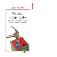 Sfarsitul competentei. Discreditarea expertilor si campania impotriva cunoasterii traditionale (editia a II-a revazuta si adaugita)