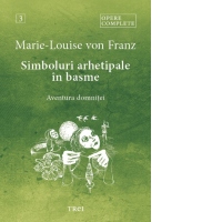 Opere complete, volumul 3: Simboluri arhetipale in basme. Aventura domnitei
