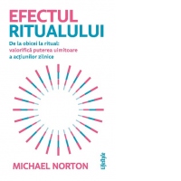 Efectul ritualului. De la obicei la ritual: valorifica puterea uimitoare a actiunilor zilnice