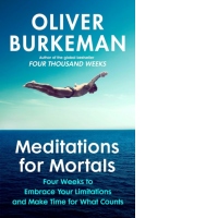 Meditations for Mortals : A Four Week Guide to Doing What Counts