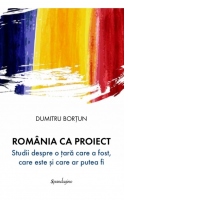 Romania ca proiect. Studii despre o tara care a fost, care este si care ar putea fi