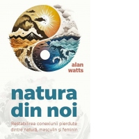 Natura din noi. Restabilirea conexiunii pierdute dintre natura, masculin si feminin
