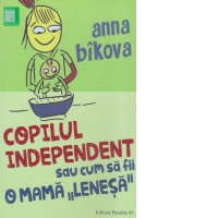 Copilul independent sau cum sa fii o mama lenesa